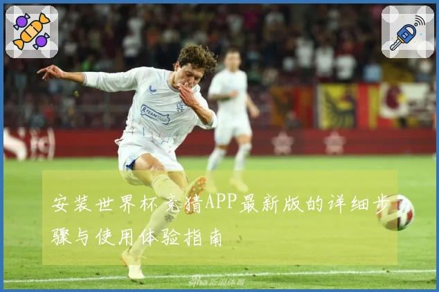 安装世界杯竞猜APP最新版的详细步骤与使用体验指南